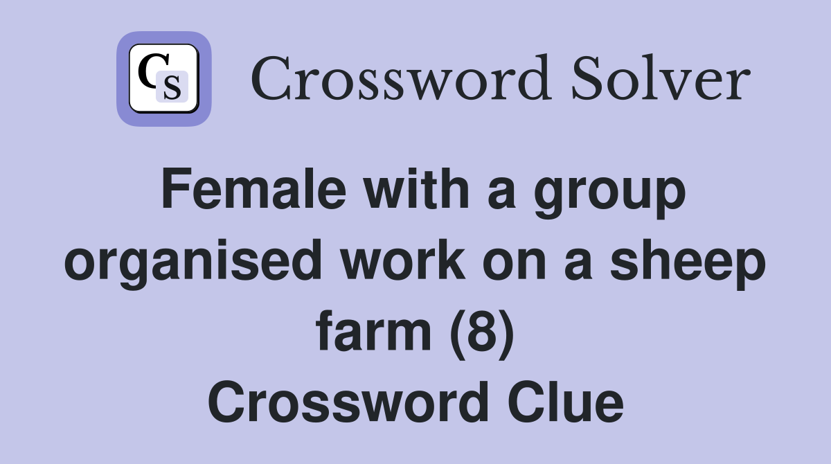Female with a group organised work on a sheep farm (8) Crossword Clue